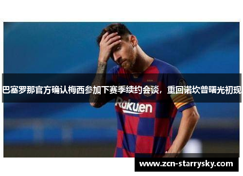 巴塞罗那官方确认梅西参加下赛季续约会谈，重回诺坎普曙光初现
