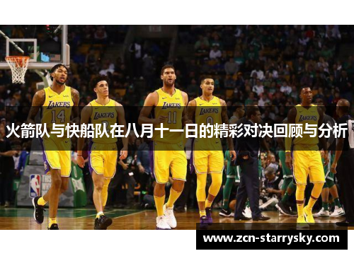 火箭队与快船队在八月十一日的精彩对决回顾与分析