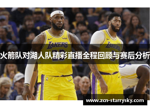 火箭队对湖人队精彩直播全程回顾与赛后分析