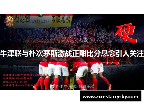 牛津联与朴次茅斯激战正酣比分悬念引人关注